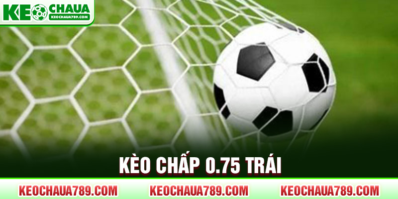 Kèo chấp 0.75 trái