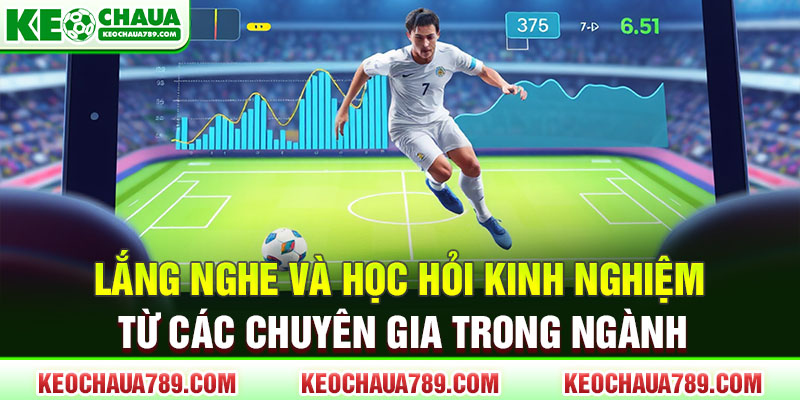 Lắng nghe và học hỏi kinh nghiệm từ các chuyên gia trong ngành