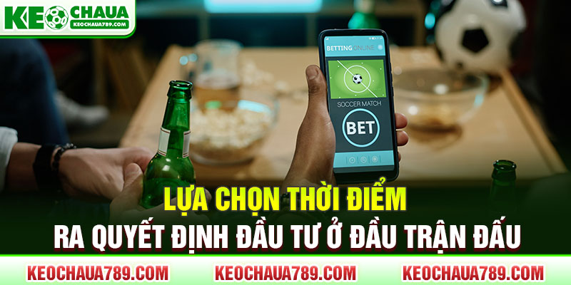 Lựa chọn thời điểm ra quyết định đầu tư ở đầu trận đấu