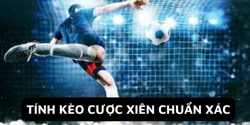 Tính kèo cược xiên chuẩn xác