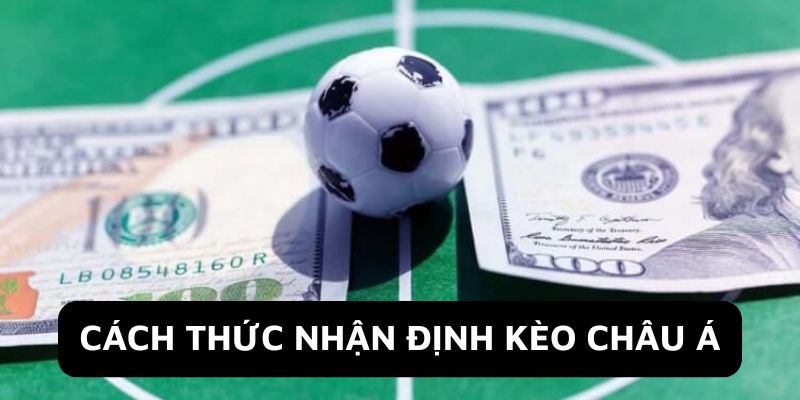 Cách thức nhận định kèo Châu Á đúng đắn