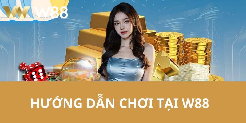 Hướng dẫn tham gia chơi tại W88 cho người mới